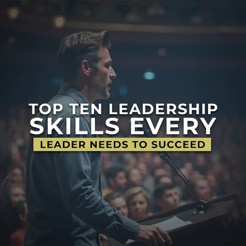 Top Ten Leadership Skills Every Leader Needs to Succeed