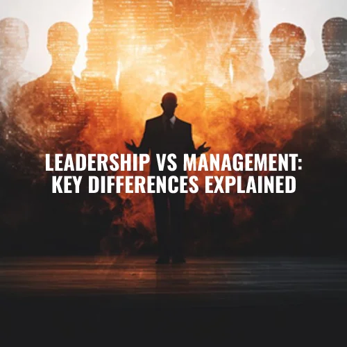 Leadership vs Management: Key Differences Explained